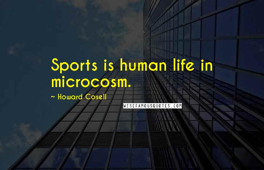 Howard Cosell Quotes: Sports is human life in microcosm.