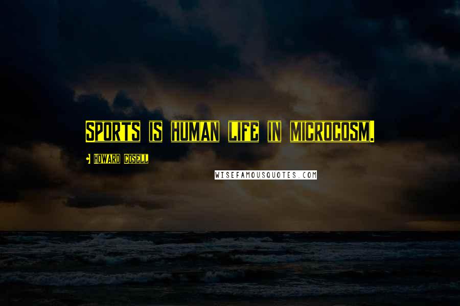 Howard Cosell Quotes: Sports is human life in microcosm.