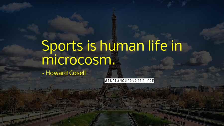 Howard Cosell Quotes: Sports is human life in microcosm.