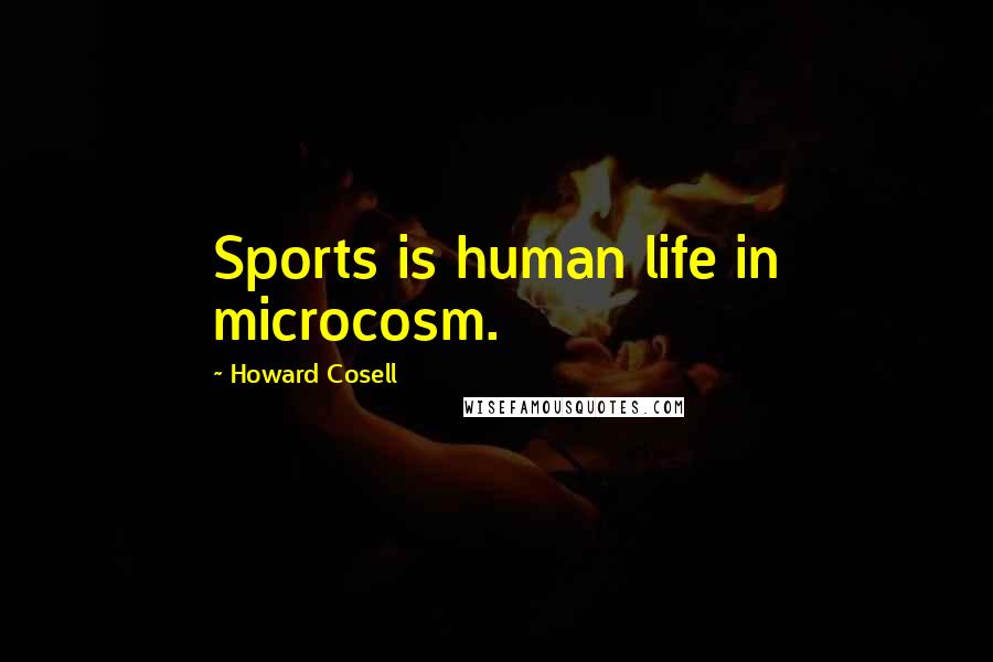 Howard Cosell Quotes: Sports is human life in microcosm.