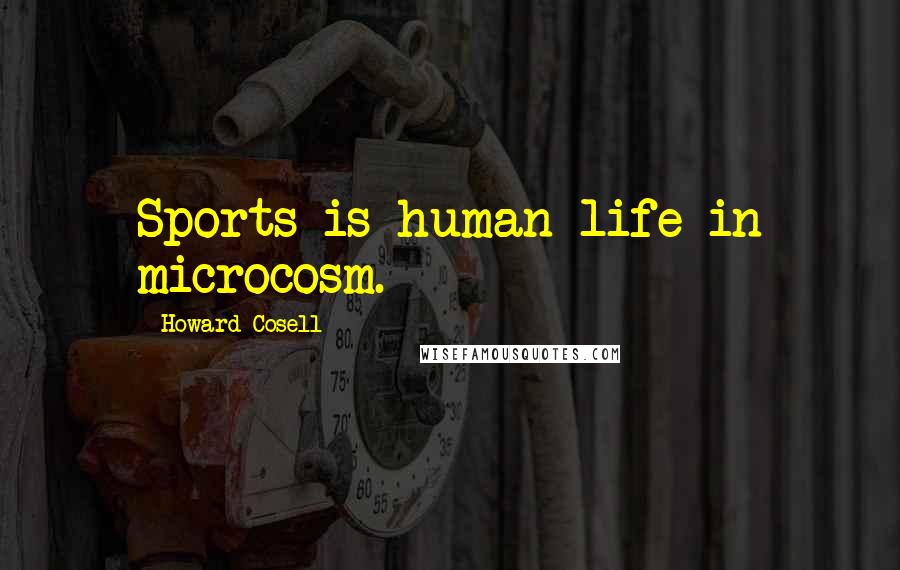 Howard Cosell Quotes: Sports is human life in microcosm.