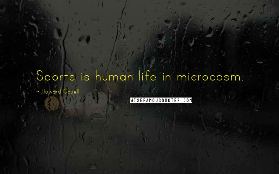 Howard Cosell Quotes: Sports is human life in microcosm.