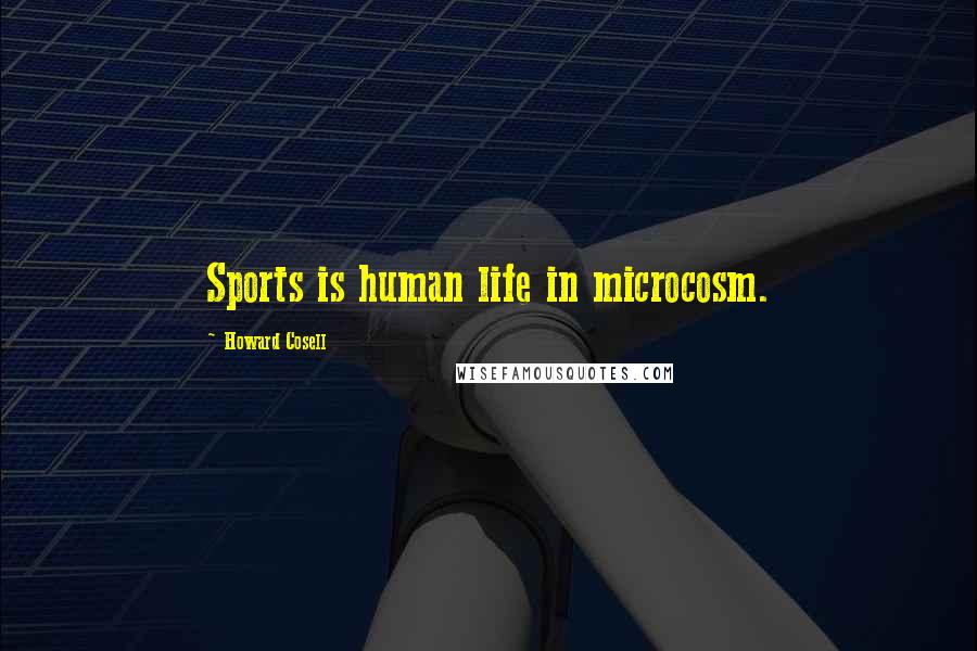 Howard Cosell Quotes: Sports is human life in microcosm.