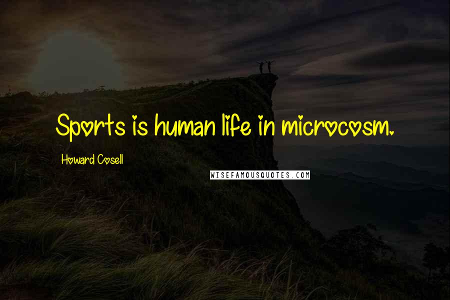 Howard Cosell Quotes: Sports is human life in microcosm.
