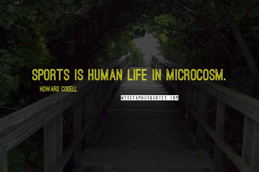 Howard Cosell Quotes: Sports is human life in microcosm.