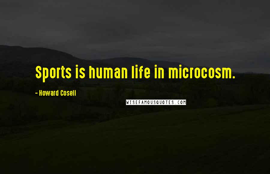 Howard Cosell Quotes: Sports is human life in microcosm.