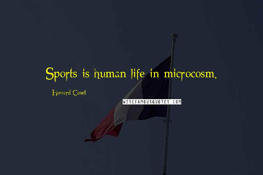 Howard Cosell Quotes: Sports is human life in microcosm.