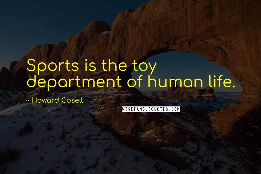 Howard Cosell Quotes: Sports is the toy department of human life.