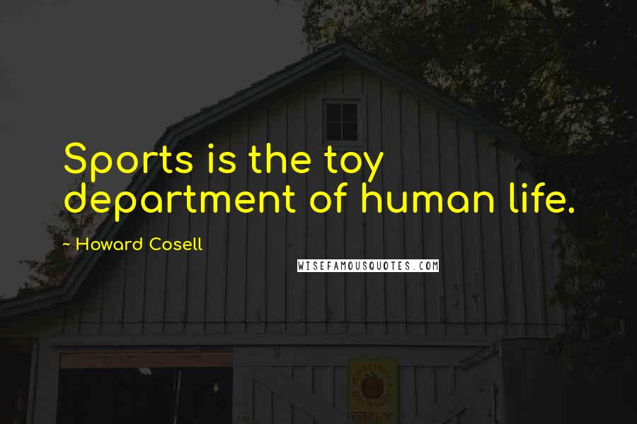 Howard Cosell Quotes: Sports is the toy department of human life.