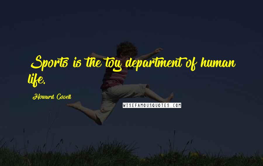 Howard Cosell Quotes: Sports is the toy department of human life.