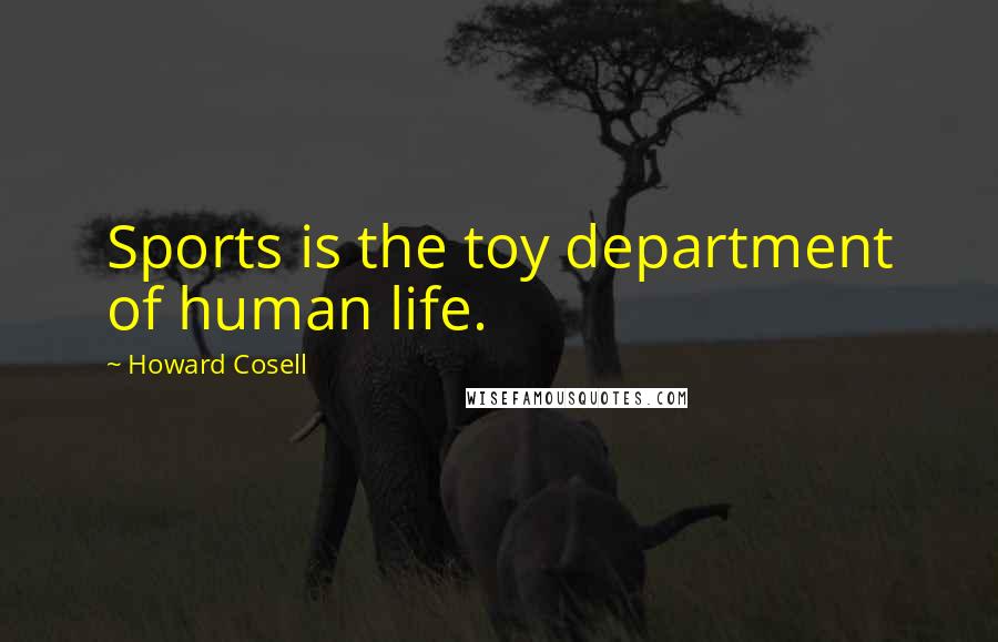 Howard Cosell Quotes: Sports is the toy department of human life.