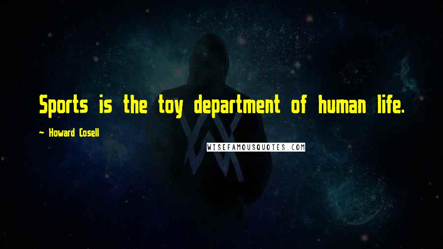 Howard Cosell Quotes: Sports is the toy department of human life.