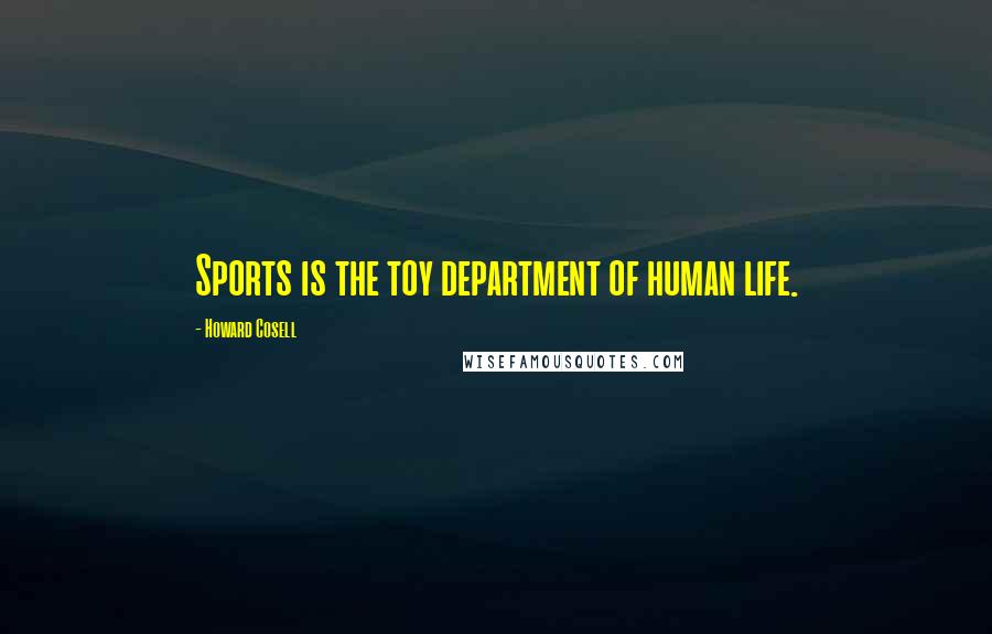 Howard Cosell Quotes: Sports is the toy department of human life.