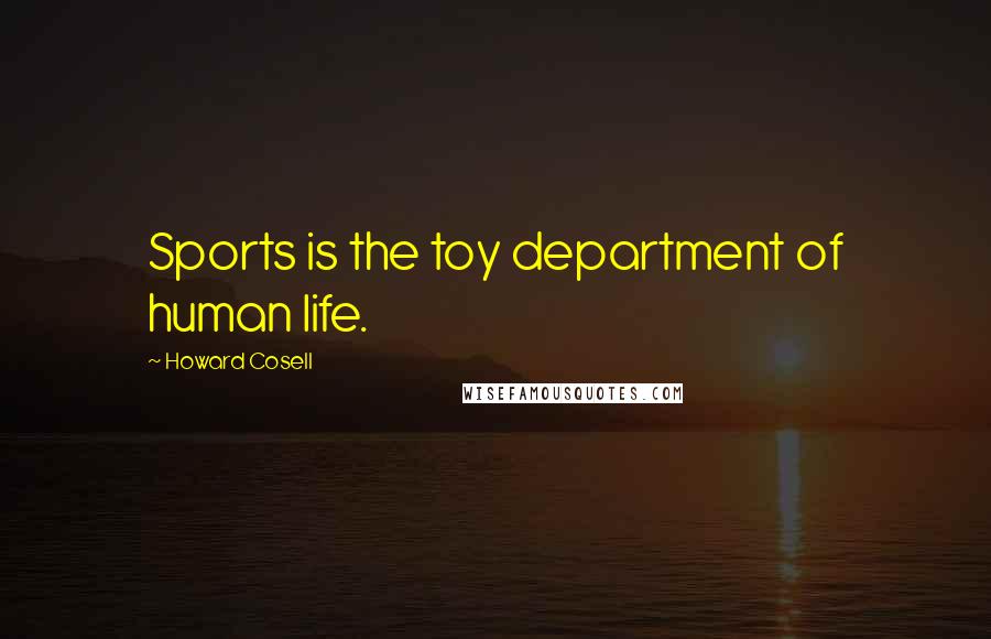 Howard Cosell Quotes: Sports is the toy department of human life.