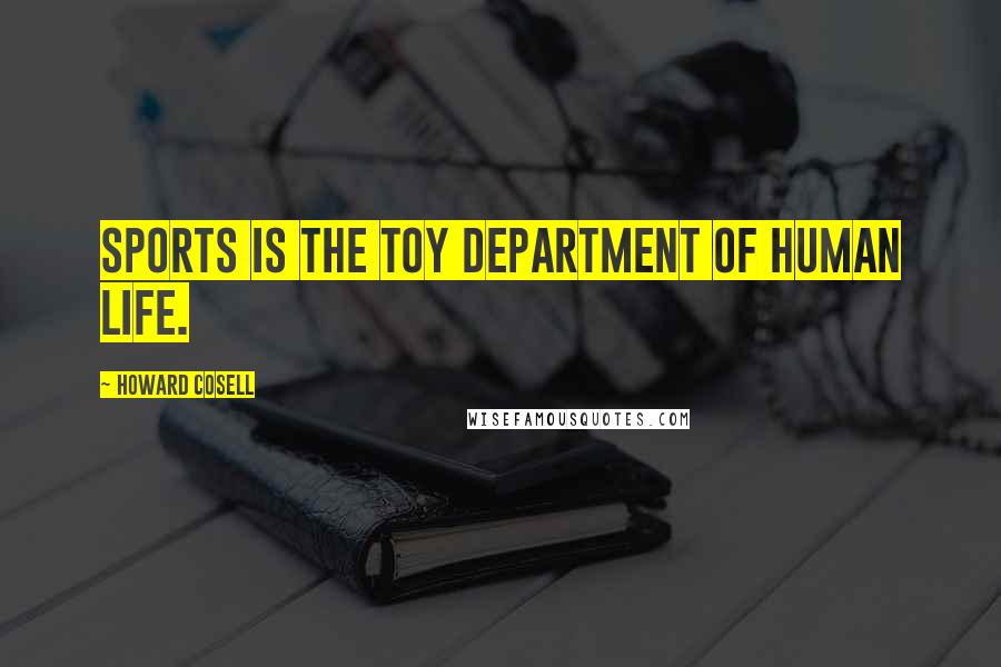 Howard Cosell Quotes: Sports is the toy department of human life.