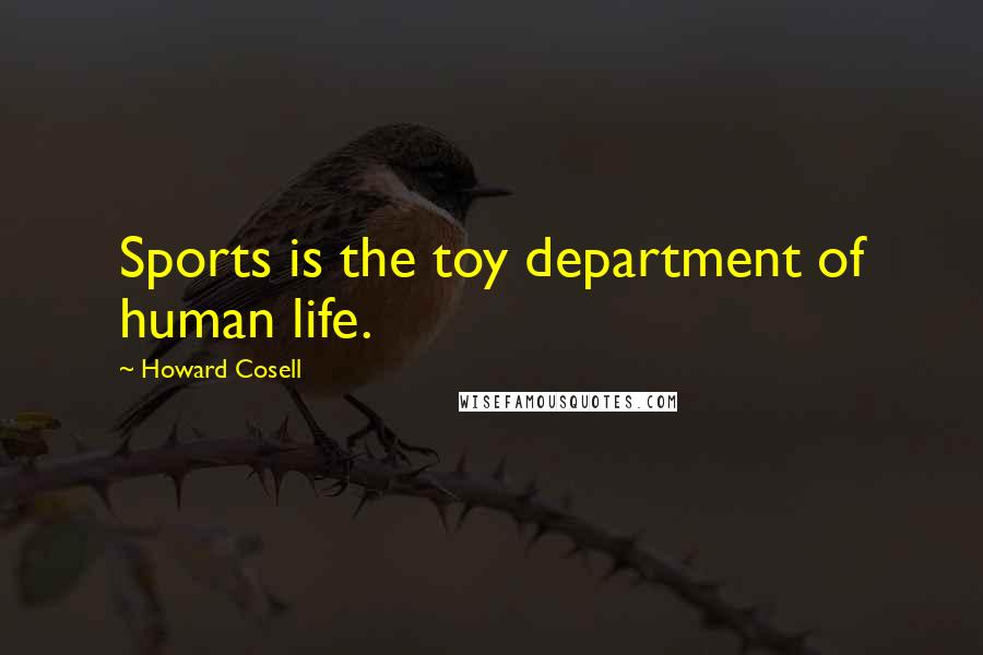 Howard Cosell Quotes: Sports is the toy department of human life.