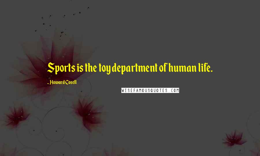 Howard Cosell Quotes: Sports is the toy department of human life.