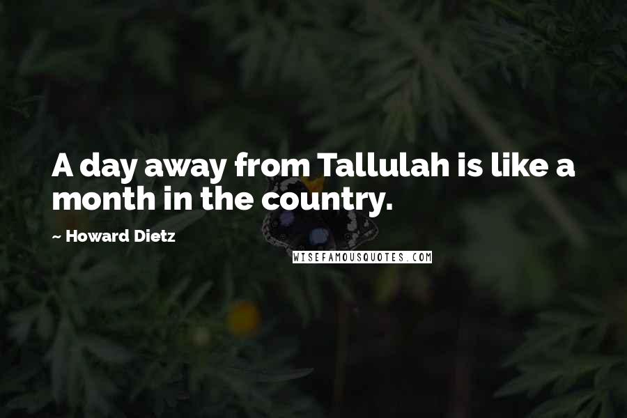 Howard Dietz Quotes: A day away from Tallulah is like a month in the country.