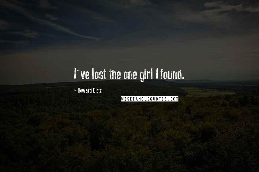 Howard Dietz Quotes: I've lost the one girl I found.