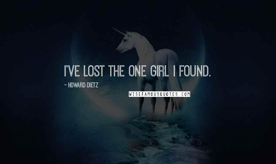 Howard Dietz Quotes: I've lost the one girl I found.