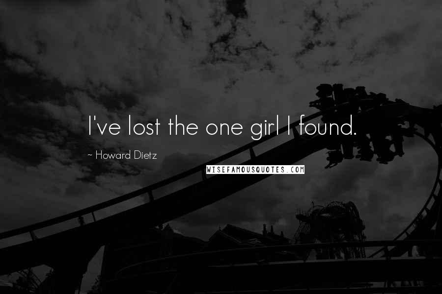 Howard Dietz Quotes: I've lost the one girl I found.