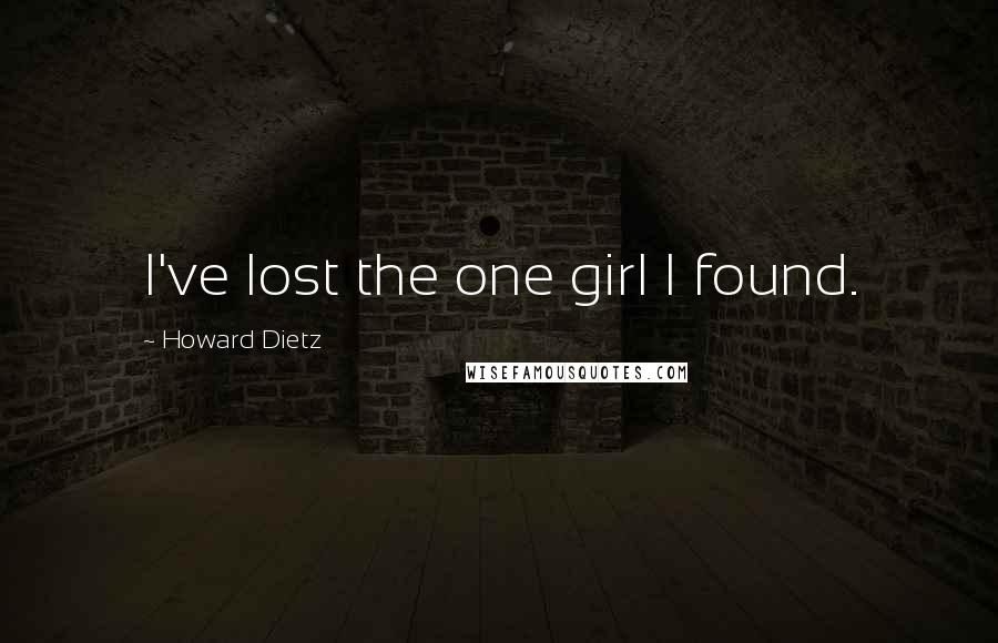 Howard Dietz Quotes: I've lost the one girl I found.