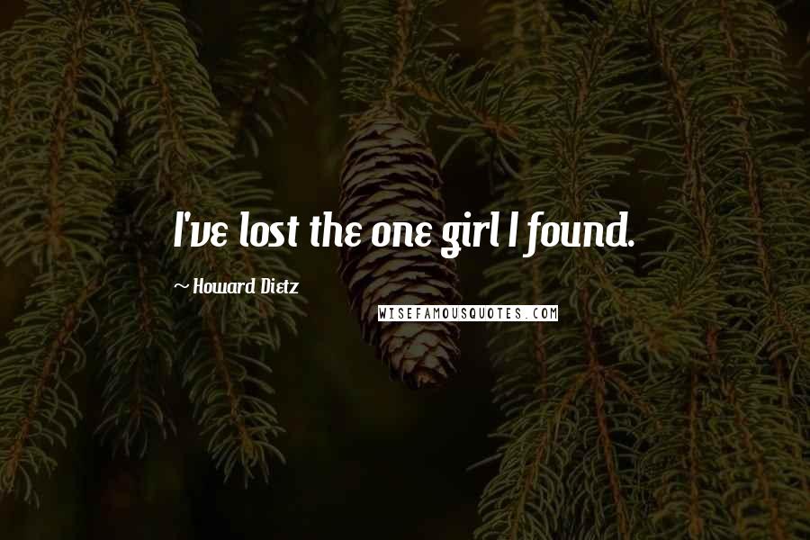 Howard Dietz Quotes: I've lost the one girl I found.