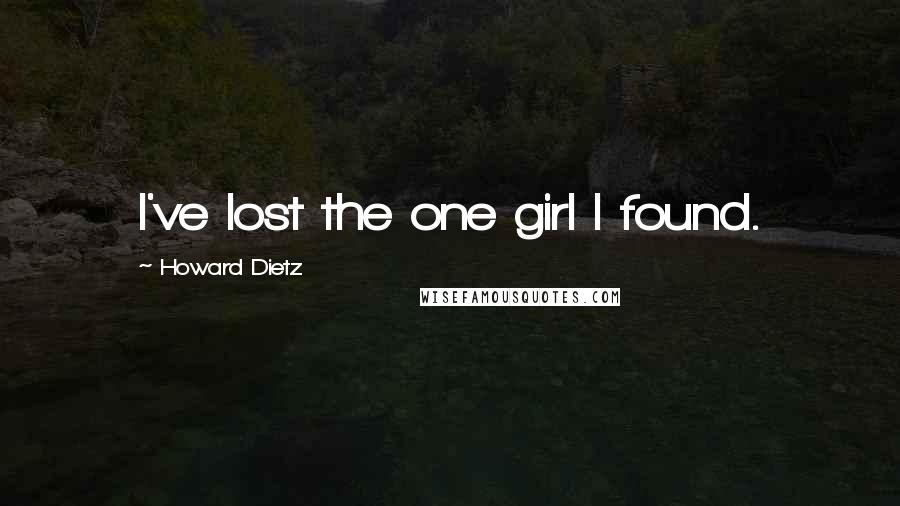 Howard Dietz Quotes: I've lost the one girl I found.