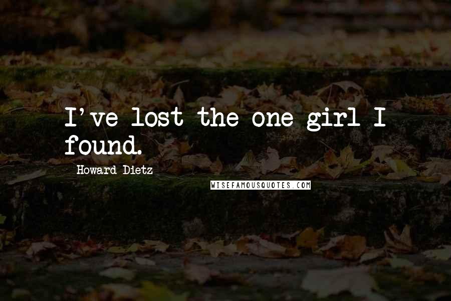 Howard Dietz Quotes: I've lost the one girl I found.