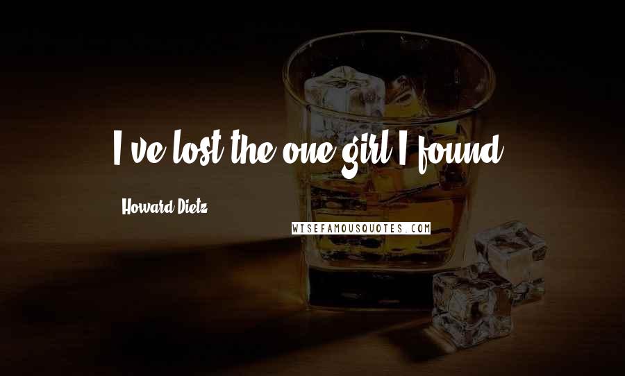 Howard Dietz Quotes: I've lost the one girl I found.