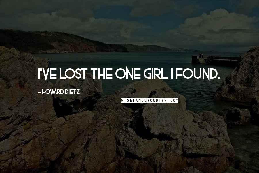 Howard Dietz Quotes: I've lost the one girl I found.