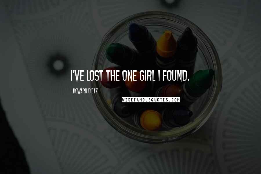 Howard Dietz Quotes: I've lost the one girl I found.