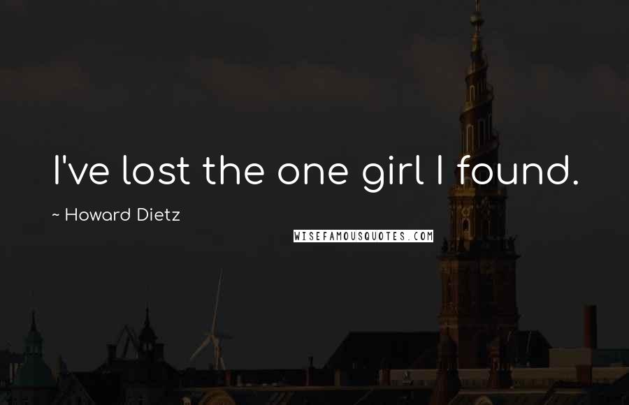 Howard Dietz Quotes: I've lost the one girl I found.