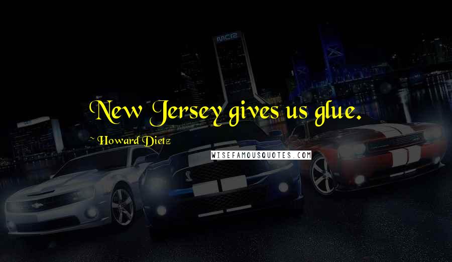 Howard Dietz Quotes: New Jersey gives us glue.