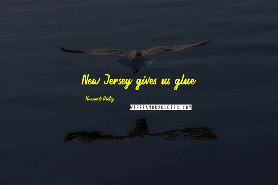 Howard Dietz Quotes: New Jersey gives us glue.