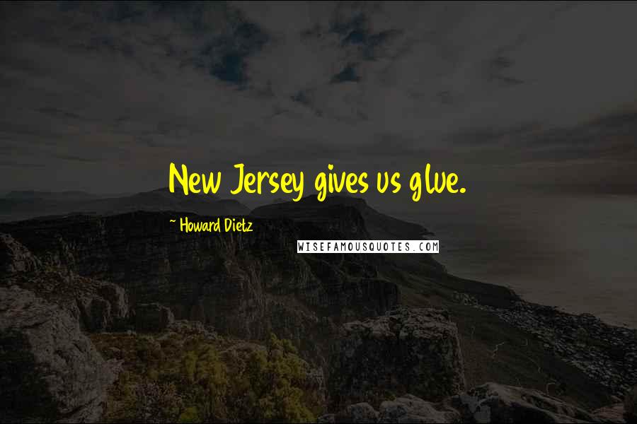 Howard Dietz Quotes: New Jersey gives us glue.