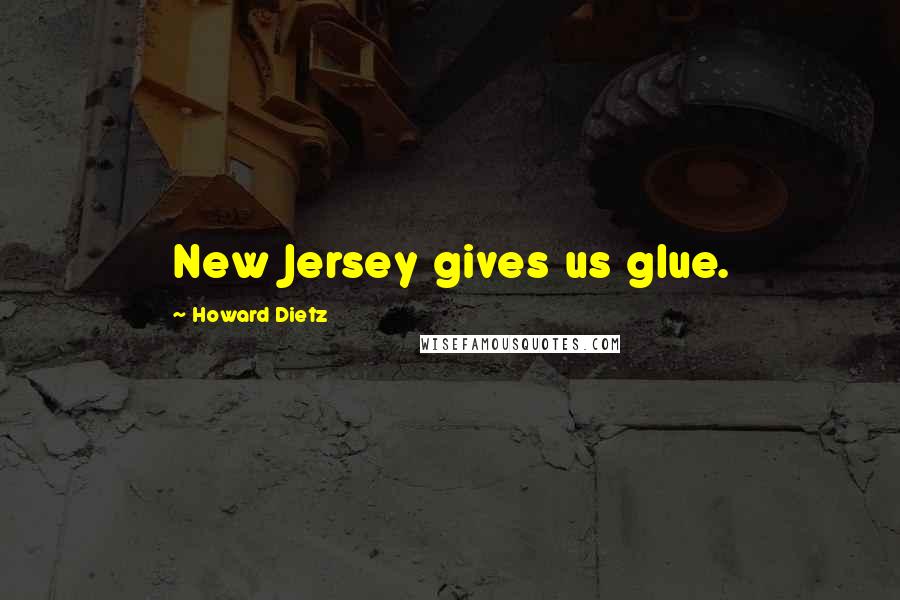 Howard Dietz Quotes: New Jersey gives us glue.