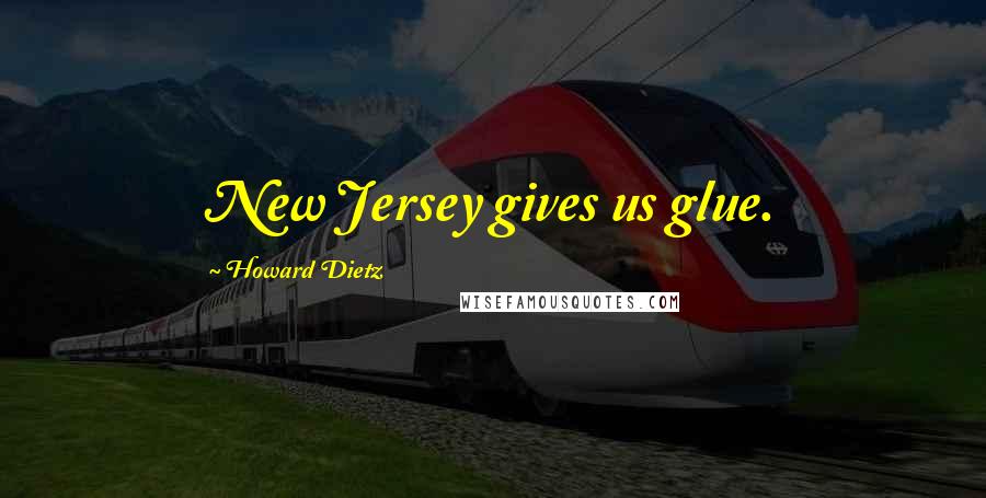 Howard Dietz Quotes: New Jersey gives us glue.