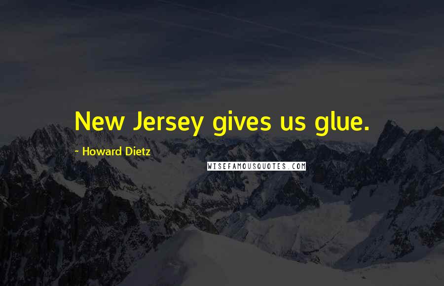 Howard Dietz Quotes: New Jersey gives us glue.