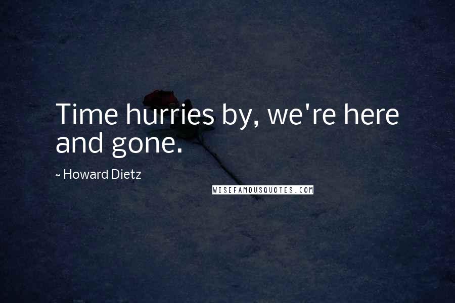 Howard Dietz Quotes: Time hurries by, we're here and gone.