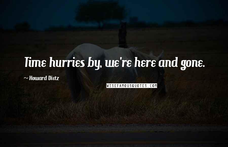 Howard Dietz Quotes: Time hurries by, we're here and gone.