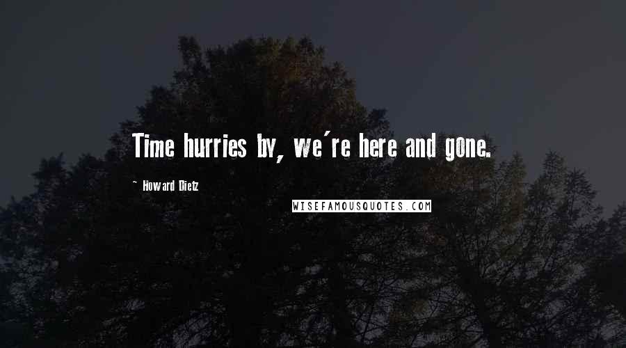 Howard Dietz Quotes: Time hurries by, we're here and gone.