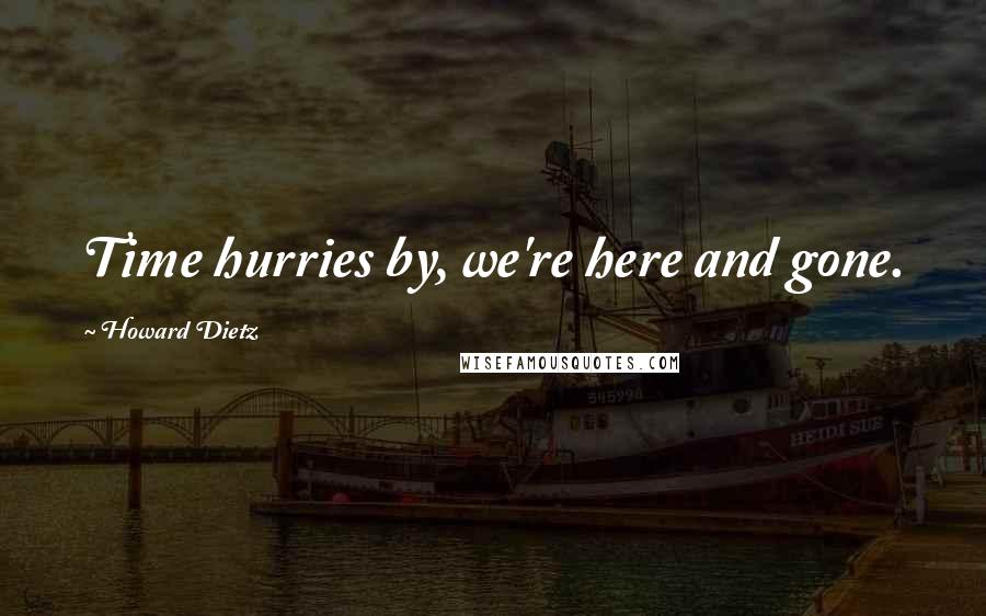 Howard Dietz Quotes: Time hurries by, we're here and gone.