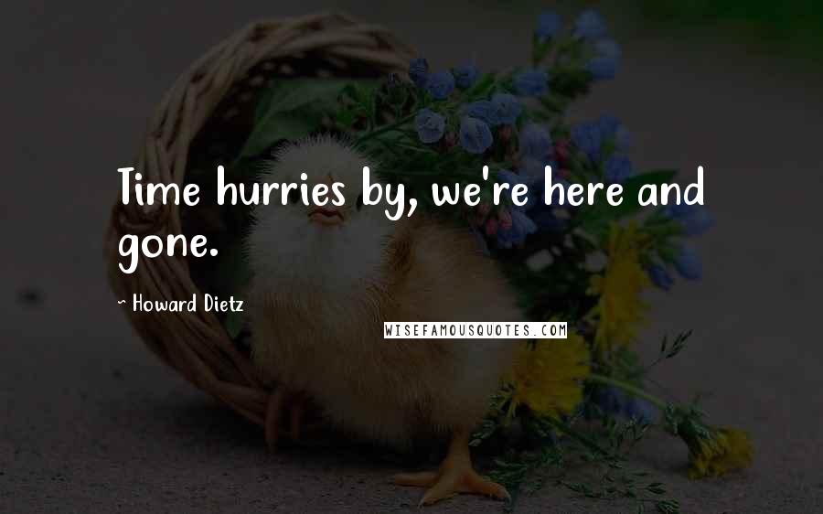 Howard Dietz Quotes: Time hurries by, we're here and gone.