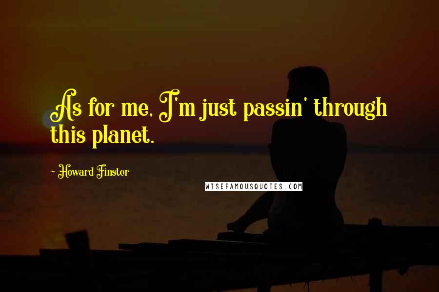 Howard Finster Quotes: As for me, I'm just passin' through this planet.