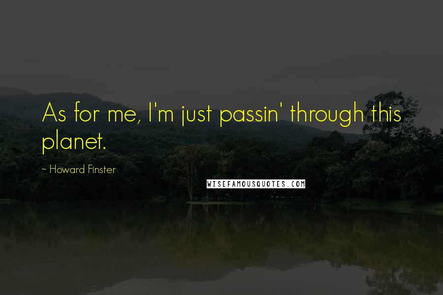 Howard Finster Quotes: As for me, I'm just passin' through this planet.