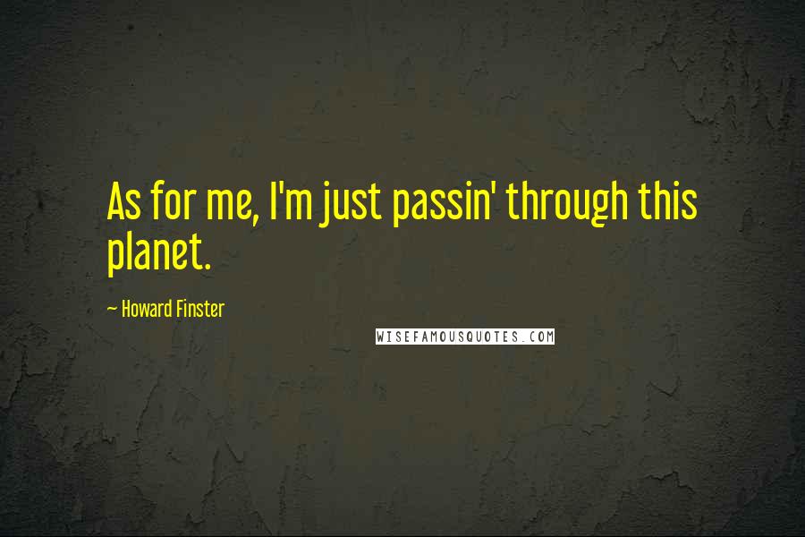 Howard Finster Quotes: As for me, I'm just passin' through this planet.