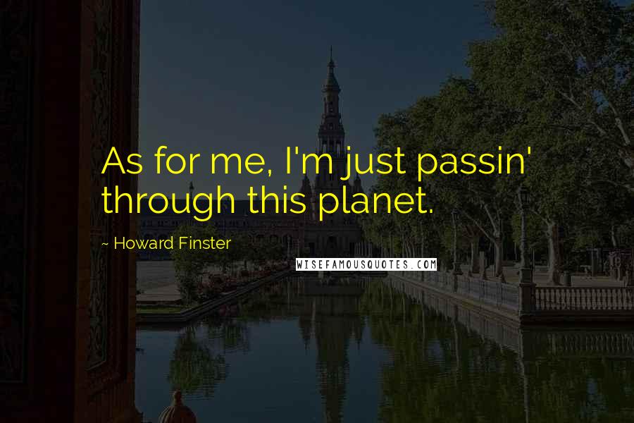 Howard Finster Quotes: As for me, I'm just passin' through this planet.