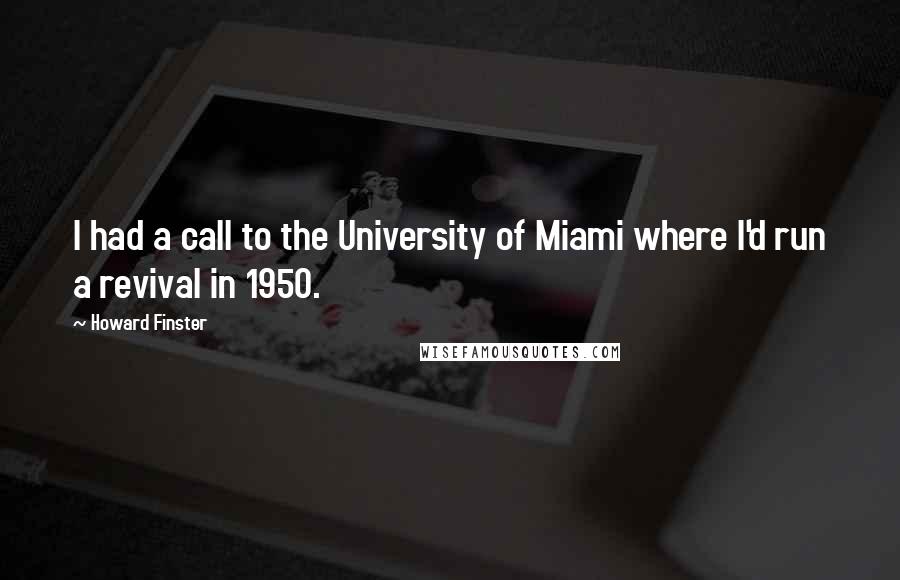 Howard Finster Quotes: I had a call to the University of Miami where I'd run a revival in 1950.