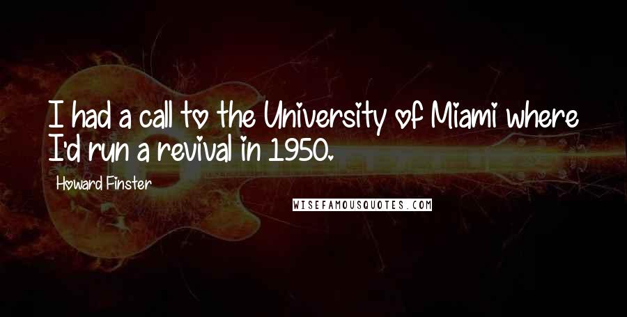 Howard Finster Quotes: I had a call to the University of Miami where I'd run a revival in 1950.